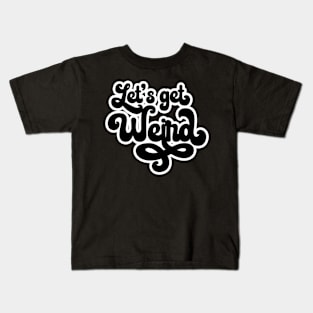 Let's get Weird Kids T-Shirt